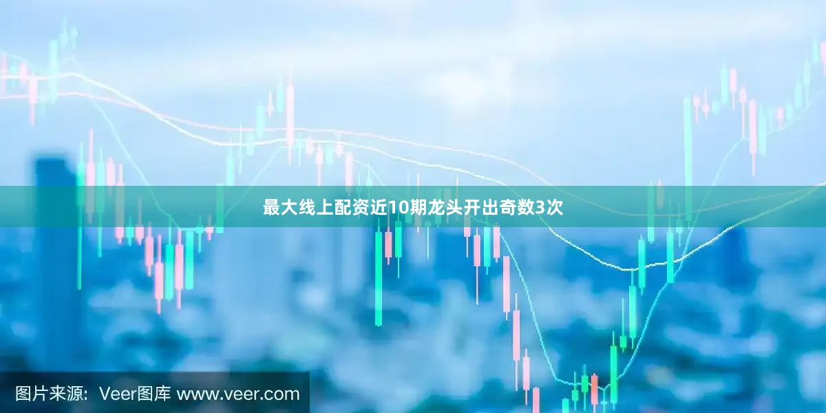最大线上配资近10期龙头开出奇数3次