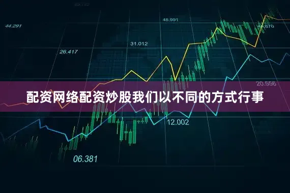 配资网络配资炒股我们以不同的方式行事