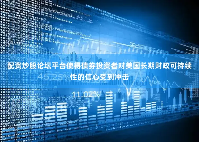 配资炒股论坛平台使得债券投资者对美国长期财政可持续性的信心受到冲击