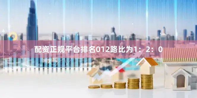 配资正规平台排名012路比为1：2：0