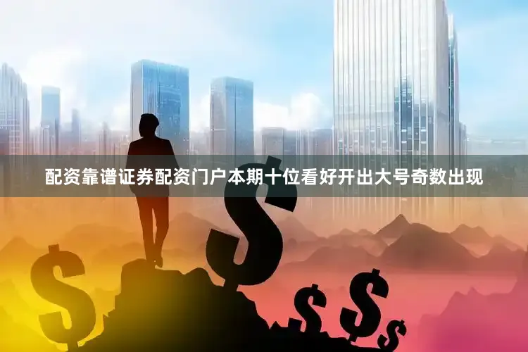 配资靠谱证券配资门户本期十位看好开出大号奇数出现