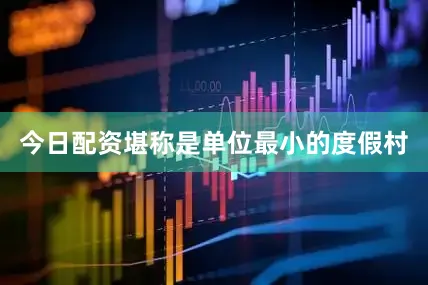 今日配资堪称是单位最小的度假村