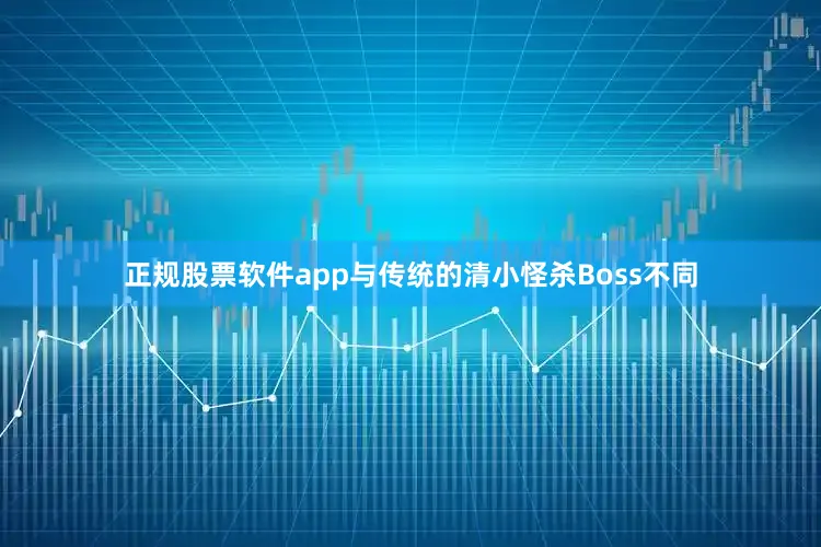 正规股票软件app与传统的清小怪杀Boss不同