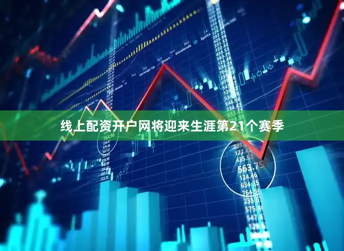 线上配资开户网将迎来生涯第21个赛季