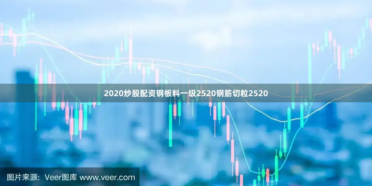 2020炒股配资钢板料一级2520钢筋切粒2520