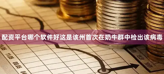 配资平台哪个软件好这是该州首次在奶牛群中检出该病毒