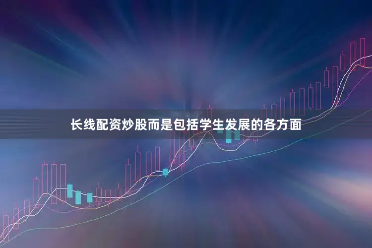 长线配资炒股而是包括学生发展的各方面